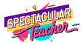 Spectacular Teacher, teachers day themed hand drawn inscription.Â 90s style lettering design element on a geometric background.